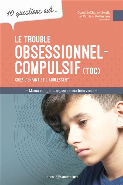 10 questions sur... Le trouble obsessionnel-compulsif (TOC) chez l'enfant et l'adolescent