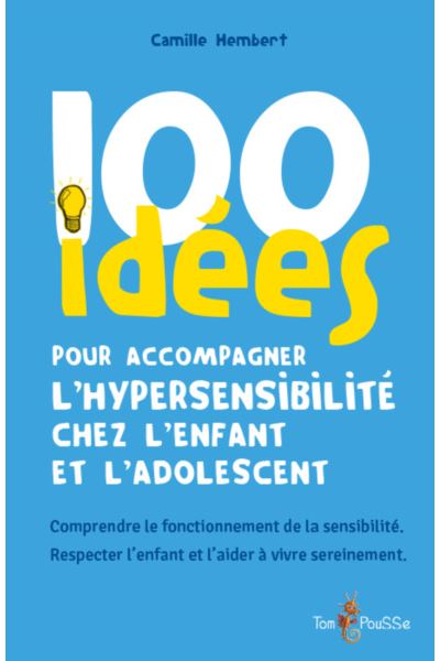 100 idées pour accompagner l'hypersensibilité chez l'enfant et l'ado