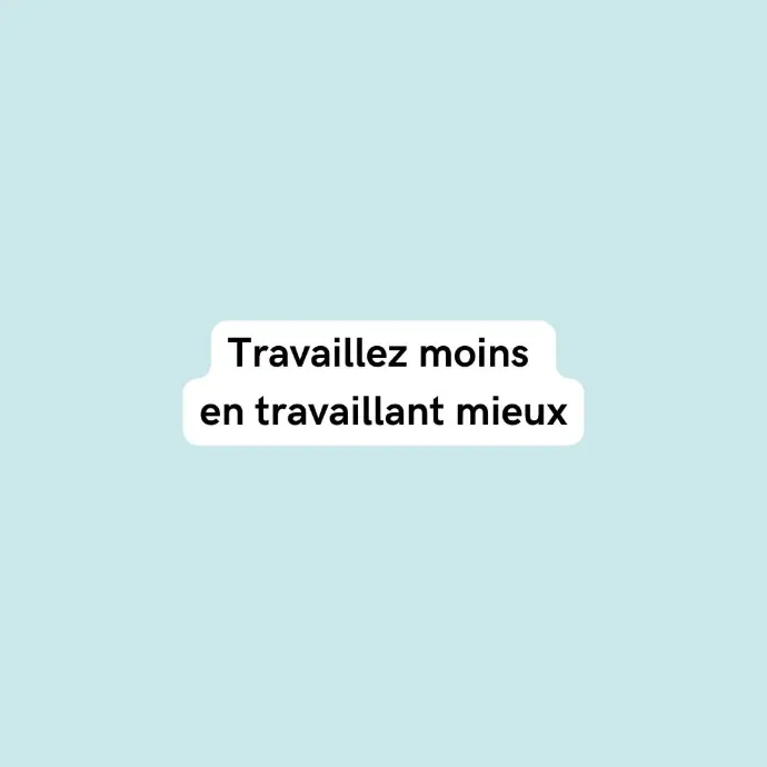 Travailler moins en travaillant mieux